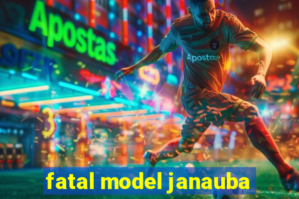 fatal model janauba